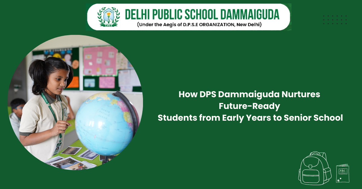 How DPS Dammaiguda Nurtures Future-Ready Students from Early Years to Senior School